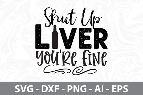 Shut Up Liver You are Fine svg SVG nirmal108roy 