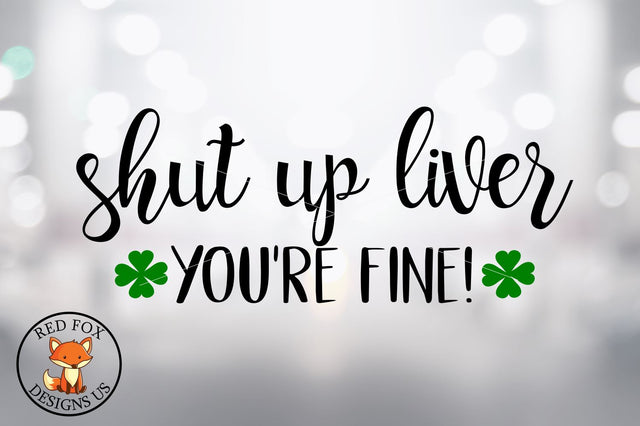 Shut Up Liver You're Fine | St Patrick's Day | SVG PNG DXF SVG RedFoxDesignsUS 