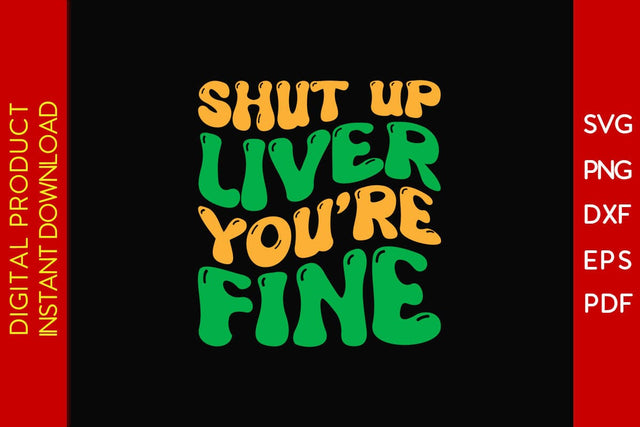 Shut Up Liver You're Fine St Patrick's Day SVG PNG PDF Cut File SVG Creativedesigntee 