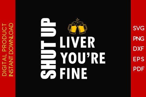 Shut Up Liver You're Fine St Patrick's Day SVG PNG PDF Cut Files SVG Creativedesigntee 