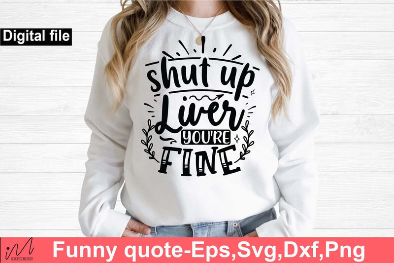 Shut up liver you're fine svg, Funny t shirt svg, Sarcastic t shirt svg, Funny quotes svg, Sarcasm Svg, Funny gift shirt svg, Sassy Svg, Sarcastic cricut,Silhouette svg,Cameo svg,Digital File SVG Isabella Machell 
