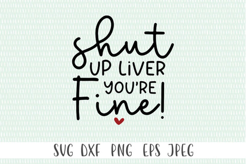 Shut Up Liver. You're Fine SVG SVG Simply Cutz 