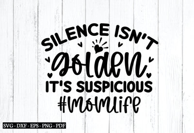 silence isn't golden it's suspicious #momlife svg SVG designstore 