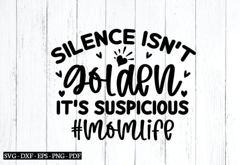 silence isn't golden it's suspicious #momlife svg SVG designstore 