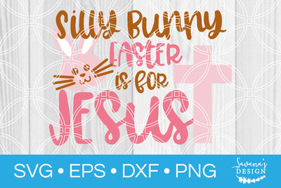 Silly Bunny Easter is for Jesus SVG SavanasDesign 