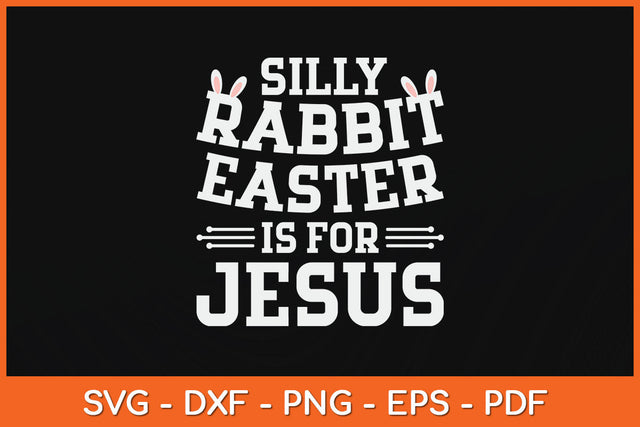 Silly Rabbit Easter Is For Jesus Easter Sunday Svg Png Dxf Digital Cutting File SVG Helal 