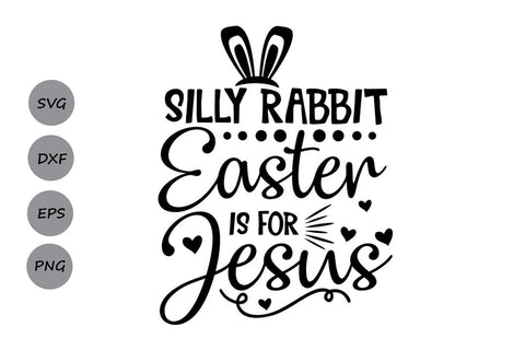 Silly Rabbit Easter Is For Jesus| Easter SVG Cutting Files SVG CosmosFineArt 