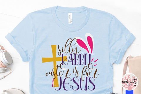 Silly rabbit easter is for jesus – Easter SVG EPS DXF PNG Cutting Files SVG CoralCutsSVG 