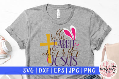 Silly rabbit easter is for jesus – Easter SVG EPS DXF PNG Cutting Files SVG CoralCutsSVG 