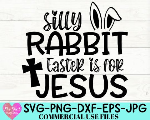 Silly Rabbit Easter is for Jesus SVG, Easter Svg, Christian Svg, Happy Easter Svg, Spring Svg, SVG She Shed Craft Store 