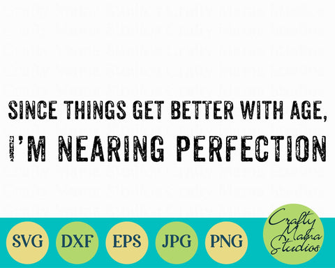 Since Things Get Better With Age I'm Nearing Perfection SVG, Funny SVG Crafty Mama Studios 