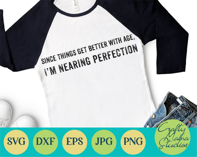 Since Things Get Better With Age I'm Nearing Perfection SVG, Funny SVG Crafty Mama Studios 