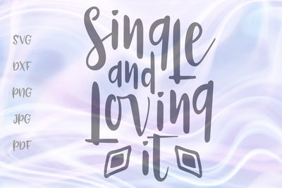 Single and Loving it SVG, PNG, DXF, PDF, JPG SVG Digitals by Hanna 