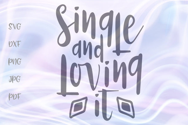 Single and Loving it SVG, PNG, DXF, PDF, JPG SVG Digitals by Hanna 