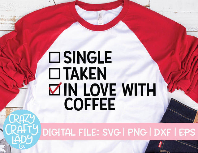 Single, Taken, In Love with Coffee | Valentine's Day SVG Cut File SVG Crazy Crafty Lady Co. 