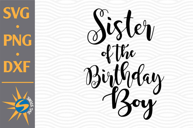 Sister of Birthday Boy SVG, PNG, DXF Digital Files Include SVG SVGStoreShop 
