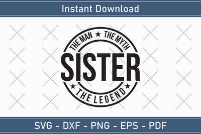 Sister The Man The Myth The Legend Svg, Fathers Day Svg, Daddy Svg, Father Day Svg, Grandpa Svg, Papa Svg – Printable, Cricut & Silhouette SVG Debashish Barman 