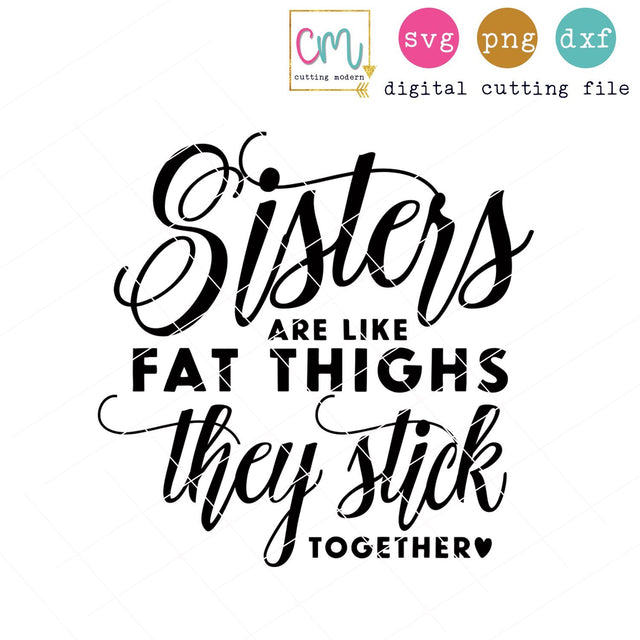 Sisters Are Like Fat Thighs They Stick Together SVG CuttingModern 
