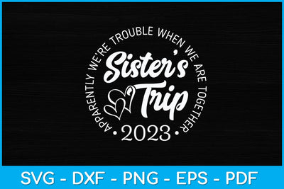 Sister's Trip 2023 We Are Trouble when We Are Together Svg Design SVG artprintfile 