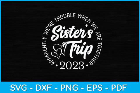 Sister's Trip 2023 We Are Trouble when We Are Together Svg Design SVG artprintfile 