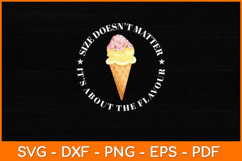 Size Doesn't Matter It’s About The Flavour Ice Cream Svg Design SVG artprintfile 