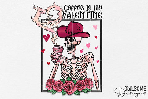 Skeleton Coffee Is My Valentine PNG Design Sublimation Owlsome.Designs 