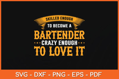 Skilled Enough To Become A Bartender Crazy Enough To Love It Svg Cutting File SVG Helal 