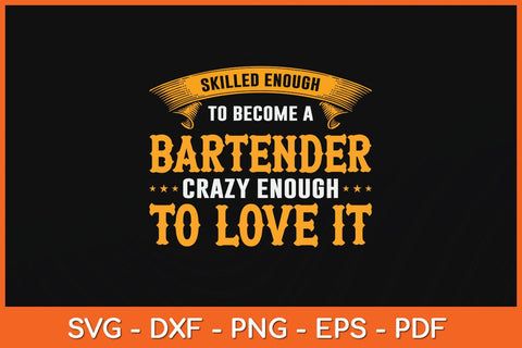Skilled Enough To Become A Bartender Crazy Enough To Love It Svg Cutting File SVG Helal 