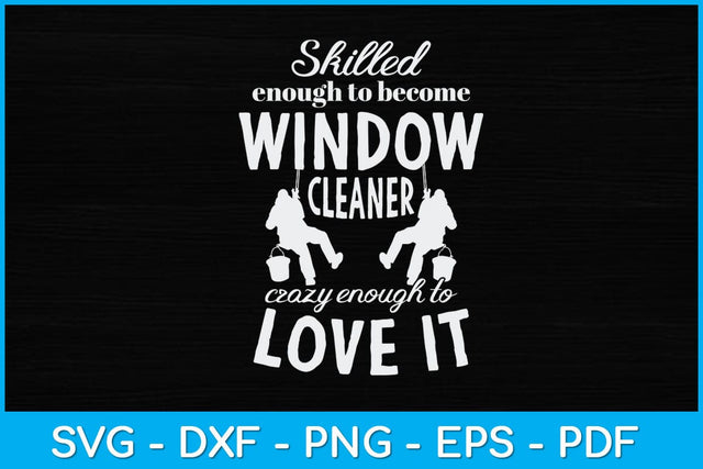 Skilled Enough To Become Window Cleaner Crazy Enough To Love It Svg SVG artprintfile 