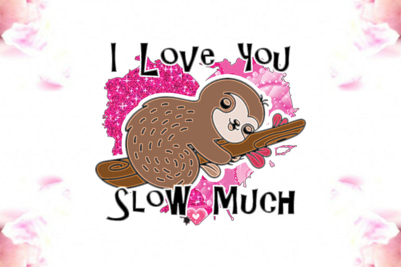 Sloth I Love You Slow Much PNG Sublimation Jagonath Roy 