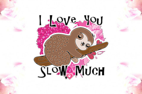 Sloth I Love You Slow Much PNG Sublimation Jagonath Roy 