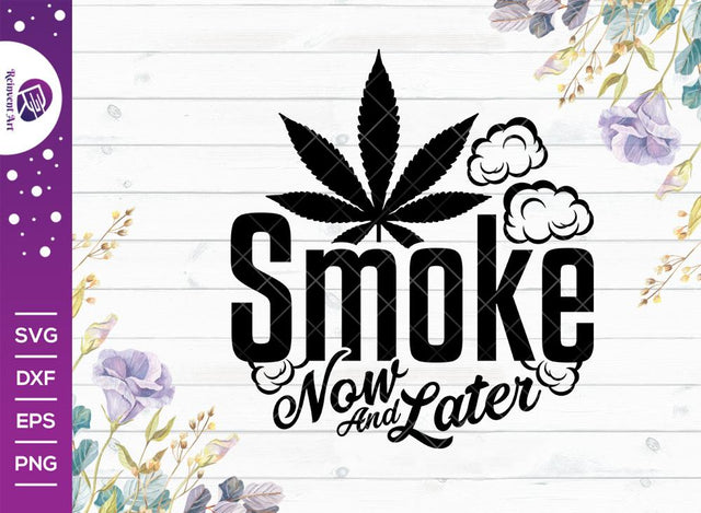 Smoke Now and Later SVG Cut File | Marijuana T-shirt Design SVG Reinvent Art 