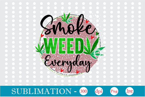 Smoke Weed Everyday Sublimation SVGs,Quotes and Sayings,Food & Drink,On Sale, Print & Cut Sublimation DesignPlante 503 