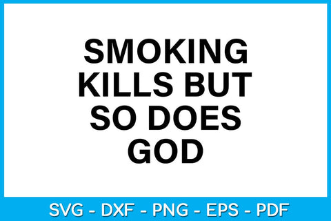 Smoking Kills But So Does God SVG PNG PDF Cut File SVG Creativedesigntee 