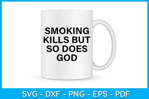 Smoking Kills But So Does God SVG PNG PDF Cut File SVG Creativedesigntee 