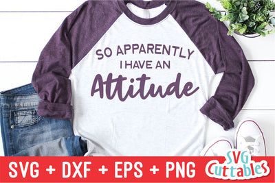 So Apparently I Have An Attitude Svg Cuttables 