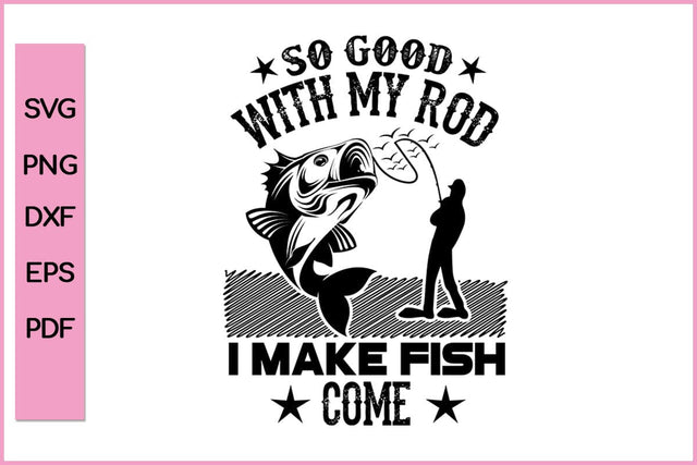 So good With My Rod I Make Fish Fishing SVG PNG Craft Cut File SVG SVG Print File 
