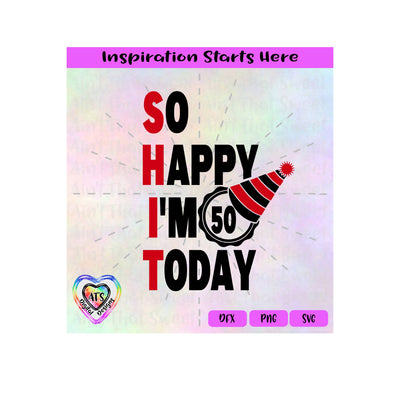 So Happy I'm 50 Today | Shit | Birthday Hat - Transparent PNG SVG DXF - Silhouette, Cricut, ScanNCut SVG Aint That Sweet 