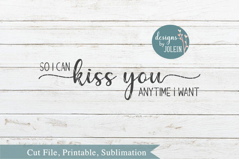 So I can kiss you anytime I want SVG Designs by Jolein 