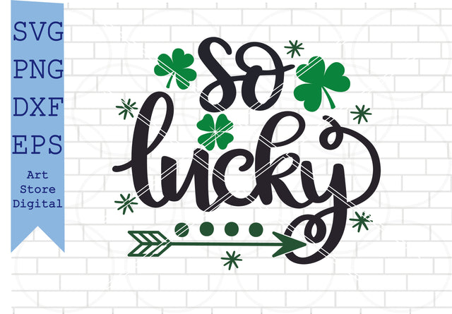 So Lucky (3) Svg, St Patrick’s Day Svg Png, Dxf, Eps Cut Files SVG Artstoredigital 