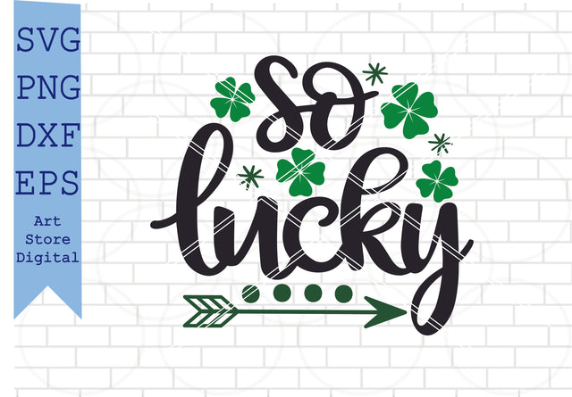 So Lucky Svg, St Patrick’s Day Svg Png, Dxf, Eps Cut Files SVG Artstoredigital 