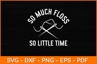 So Much Floss So Little Time! Svg Design SVG artprintfile 