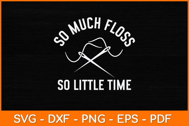 So Much Floss So Little Time! Svg Design SVG artprintfile 