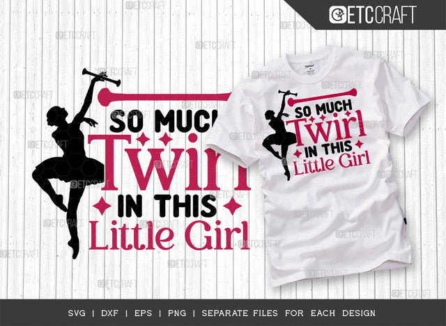 So Much Twirl In This Little Girl SVG Cut File, Twirlers Svg, Baton Svg, Baton Gymnast Svg, Twirl Quotes, ETC T00113 SVG ETC Craft 