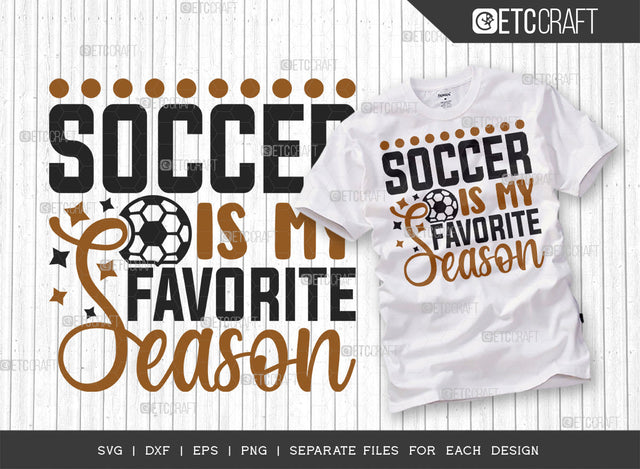 Soccer Is My Favorite Season SVG Cut File, Soccer Ball Svg, Sports Svg, Ball Svg, Soccer Tshirt Design, Soccer Quotes, ETC T00243 SVG ETC Craft 