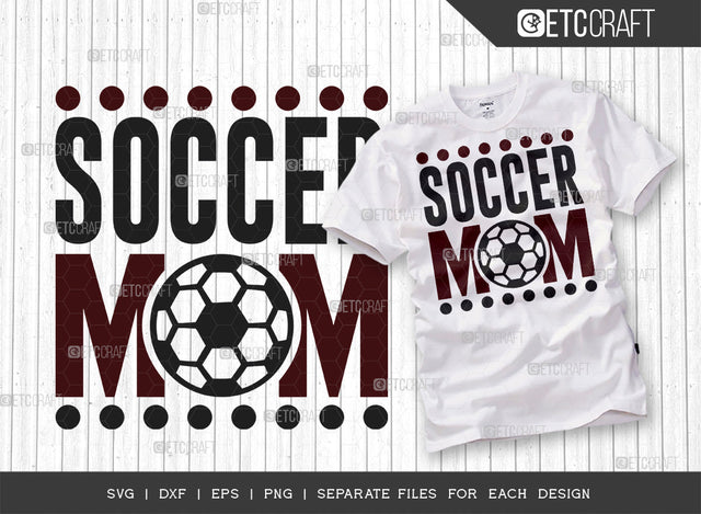 Soccer Mom SVG Cut File, Soccer Ball Svg, Sports Svg, Ball Svg, Soccer Tshirt Design, Soccer Quotes, ETC T00230 SVG ETC Craft 