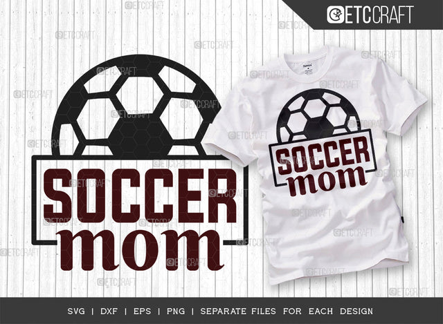 Soccer Mom SVG Cut File, Soccer Ball Svg, Sports Svg, Ball Svg, Soccer Tshirt Design, Soccer Quotes, ETC T00230 SVG ETC Craft 