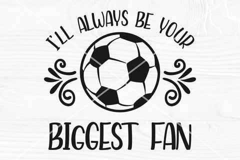 Soccer SVG, I'll Always Be Your Biggest Fan SVG, Cut Files For Cricut and Silhouette SVG TonisArtStudio 