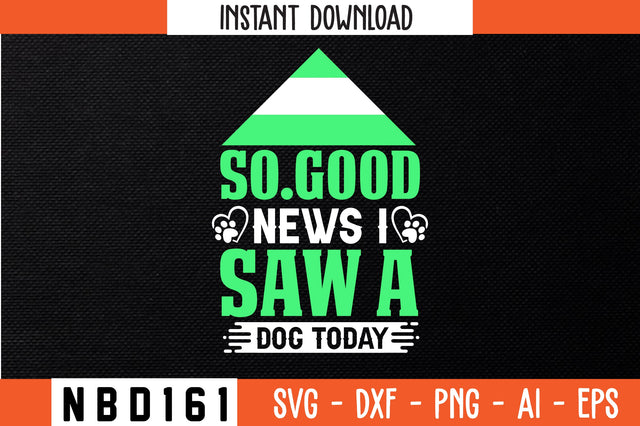 SO.GOOD NEWS I SAW A DOG TODAY T-Shirt Design SVG Nbd161 