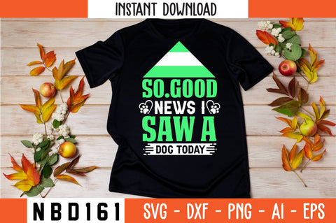 SO.GOOD NEWS I SAW A DOG TODAY T-Shirt Design SVG Nbd161 